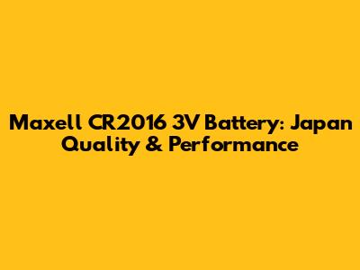 Maxell CR2016 3V Battery: Japan Quality & Performance