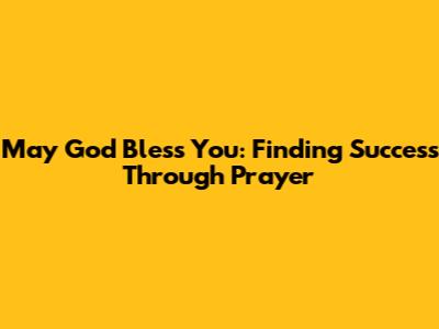 May God Bless You: Finding Success Through Prayer