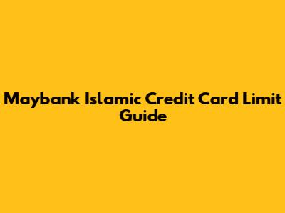 Maybank Islamic Credit Card Limit Guide