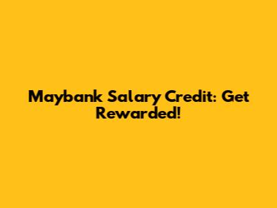Maybank Salary Credit: Get Rewarded!