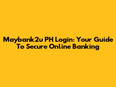 Maybank2u PH Login: Your Guide To Secure Online Banking