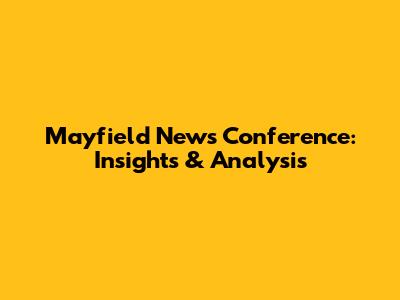 Mayfield News Conference: Insights & Analysis