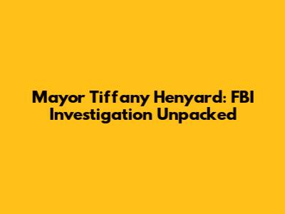 Mayor Tiffany Henyard: FBI Investigation Unpacked
