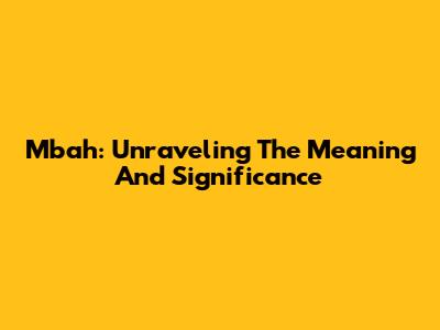 Mbah: Unraveling The Meaning And Significance