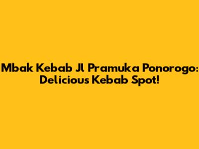Mbak Kebab Jl Pramuka Ponorogo: Delicious Kebab Spot!