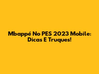 Mbappé No PES 2023 Mobile: Dicas E Truques!