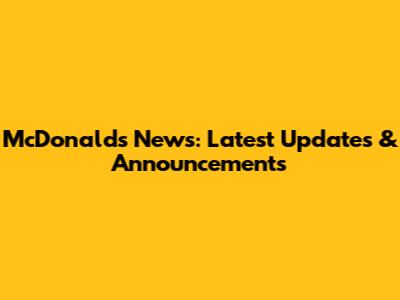 McDonald's News: Latest Updates & Announcements