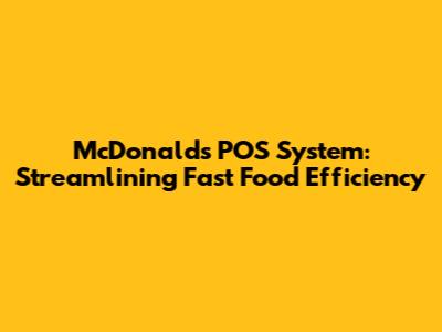 McDonald's POS System: Streamlining Fast Food Efficiency