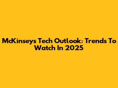 McKinsey's Tech Outlook: Trends To Watch In 2025