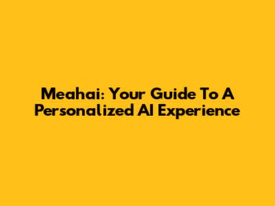 Meahai: Your Guide To A Personalized AI Experience