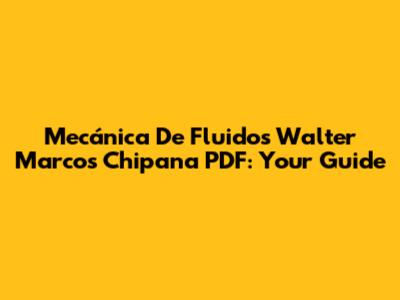 Mecánica De Fluidos Walter Marcos Chipana PDF: Your Guide