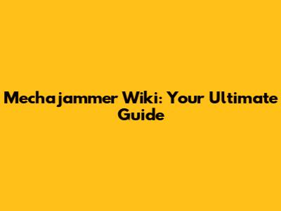 Mechajammer Wiki: Your Ultimate Guide