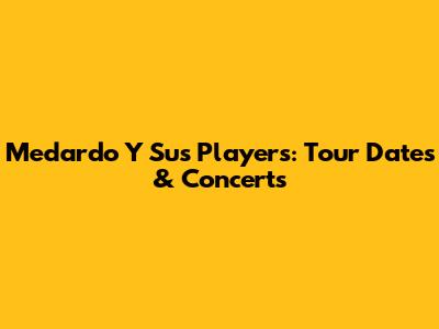 Medardo Y Sus Players: Tour Dates & Concerts