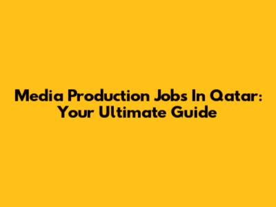 Media Production Jobs In Qatar: Your Ultimate Guide