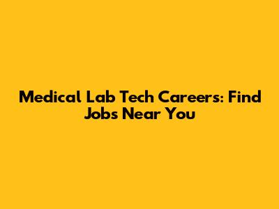 Medical Lab Tech Careers: Find Jobs Near You