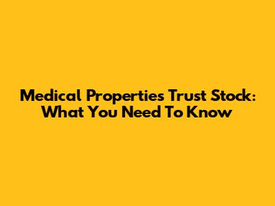Medical Properties Trust Stock: What You Need To Know