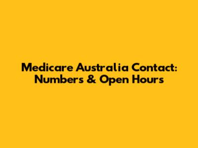 Medicare Australia Contact: Numbers & Open Hours