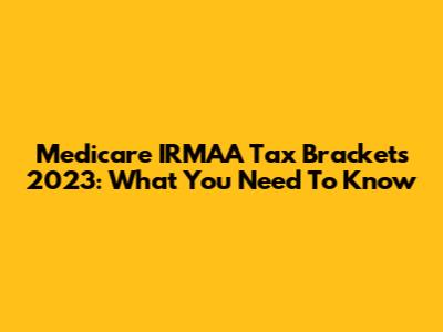 Medicare IRMAA Tax Brackets 2023: What You Need To Know