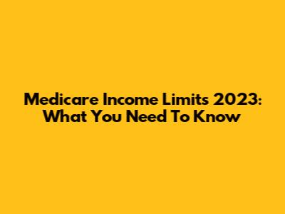 Medicare Income Limits 2023: What You Need To Know