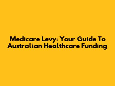 Medicare Levy: Your Guide To Australian Healthcare Funding