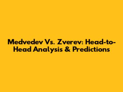 Medvedev Vs. Zverev: Head-to-Head Analysis & Predictions