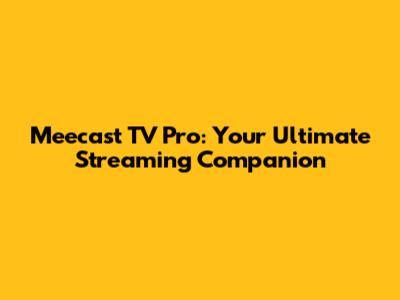 Meecast TV Pro: Your Ultimate Streaming Companion