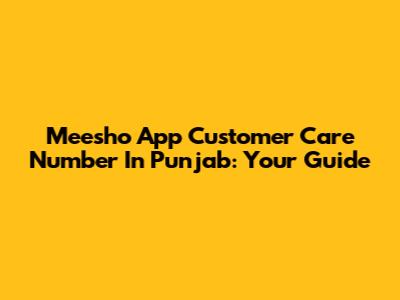 Meesho App Customer Care Number In Punjab: Your Guide
