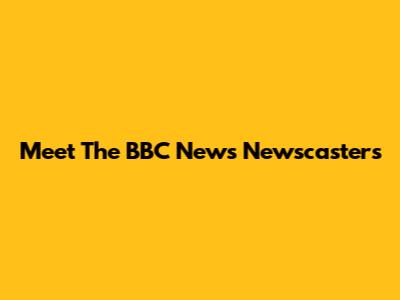 Meet The BBC News Newscasters
