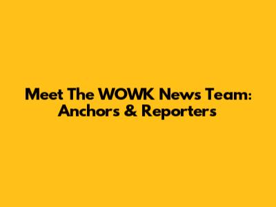 Meet The WOWK News Team: Anchors & Reporters
