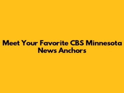 Meet Your Favorite CBS Minnesota News Anchors