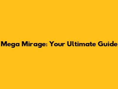 Mega Mirage: Your Ultimate Guide
