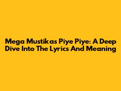 Mega Mustika's 'Piye Piye': A Deep Dive Into The Lyrics And Meaning