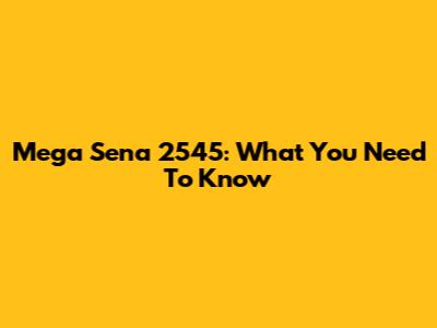 Mega Sena 2545: What You Need To Know