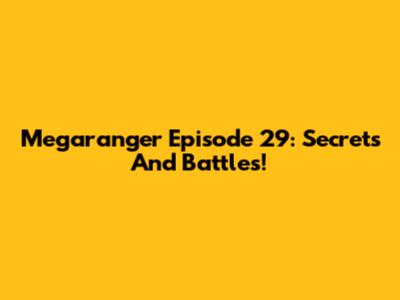 Megaranger Episode 29: Secrets And Battles!