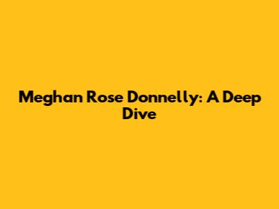 Meghan Rose Donnelly: A Deep Dive