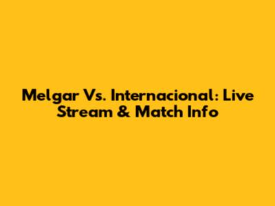 Melgar Vs. Internacional: Live Stream & Match Info