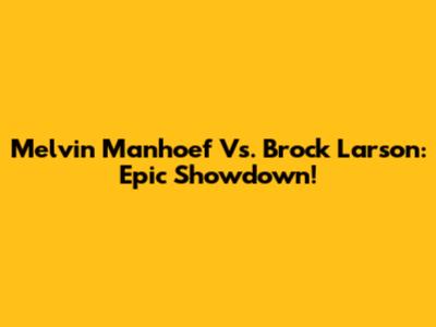 Melvin Manhoef Vs. Brock Larson: Epic Showdown!