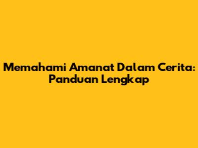 Memahami Amanat Dalam Cerita: Panduan Lengkap
