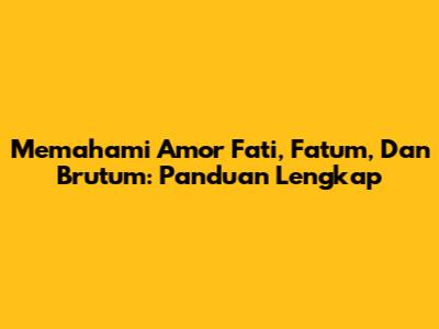 Memahami Amor Fati, Fatum, Dan Brutum: Panduan Lengkap