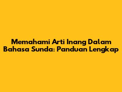 Memahami Arti 'Inang' Dalam Bahasa Sunda: Panduan Lengkap