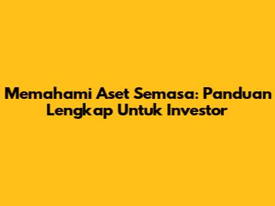 Memahami Aset Semasa: Panduan Lengkap Untuk Investor