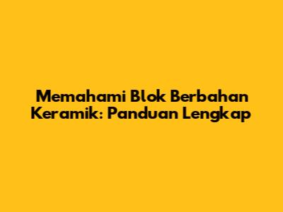 Memahami Blok Berbahan Keramik: Panduan Lengkap