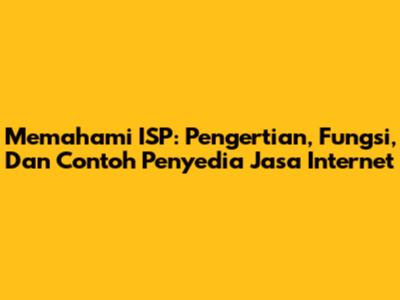 Memahami ISP: Pengertian, Fungsi, Dan Contoh Penyedia Jasa Internet
