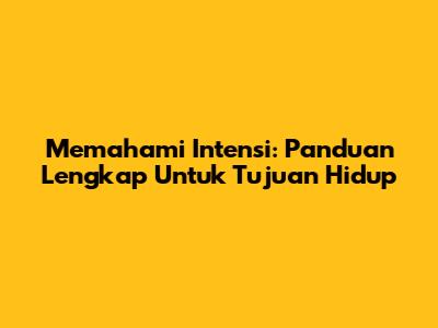 Memahami Intensi: Panduan Lengkap Untuk Tujuan Hidup