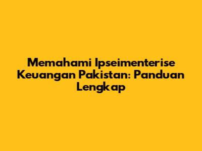 Memahami Ipseimenterise Keuangan Pakistan: Panduan Lengkap