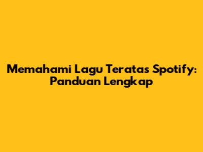 Memahami Lagu Teratas Spotify: Panduan Lengkap