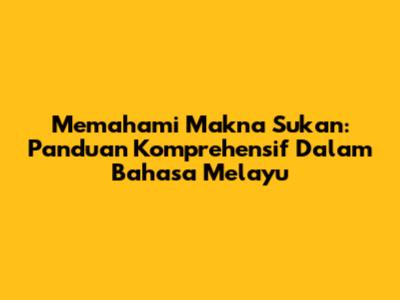 Memahami Makna Sukan: Panduan Komprehensif Dalam Bahasa Melayu