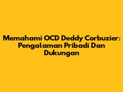 Memahami OCD Deddy Corbuzier: Pengalaman Pribadi Dan Dukungan