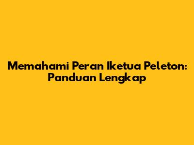 Memahami Peran Iketua Peleton: Panduan Lengkap