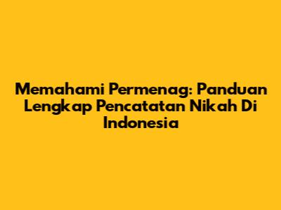 Memahami Permenag: Panduan Lengkap Pencatatan Nikah Di Indonesia
